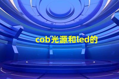 cob光源和led的優(yōu)缺點 COB燈帶優(yōu)缺點